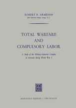 Total Warfare and Compulsory Labor: A Study of the Military-Industrial Complex in Germany During World War I