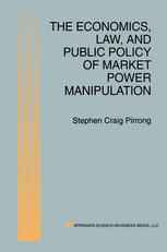 The Economics, Law, and Public Policy of Market Power Manipulation
